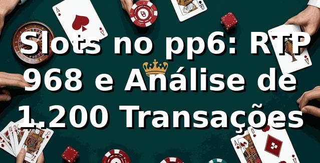 📊 Slots no pp6: RTP 96,8% e Análise de 1.200 Transações