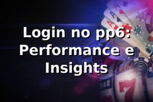 Login no pp6: Performance e Insights 📊